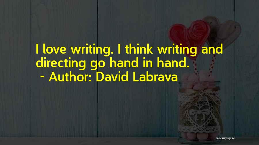 David Labrava Quotes: I Love Writing. I Think Writing And Directing Go Hand In Hand.