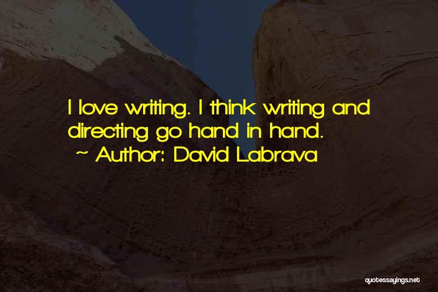 David Labrava Quotes: I Love Writing. I Think Writing And Directing Go Hand In Hand.