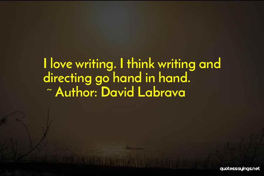 David Labrava Quotes: I Love Writing. I Think Writing And Directing Go Hand In Hand.