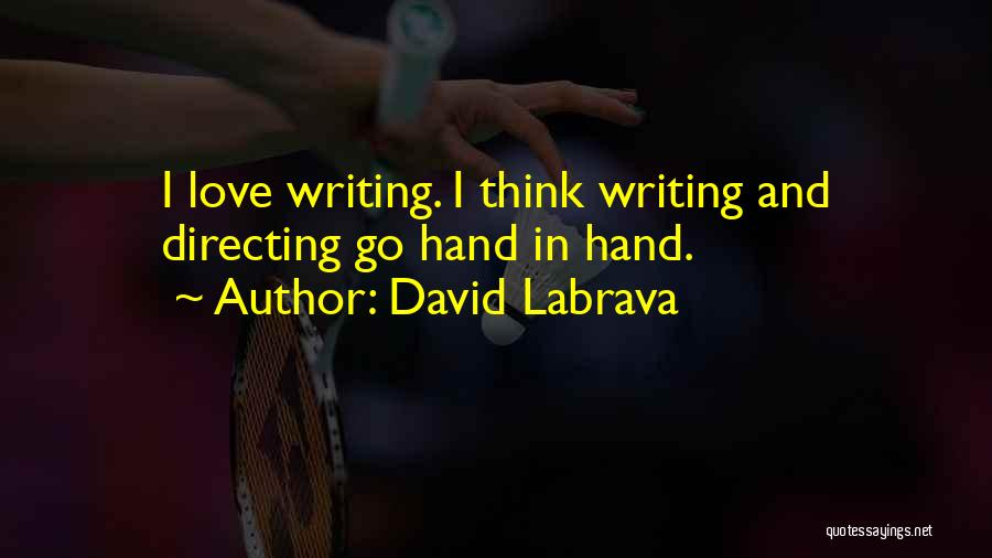 David Labrava Quotes: I Love Writing. I Think Writing And Directing Go Hand In Hand.