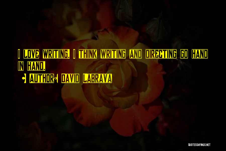 David Labrava Quotes: I Love Writing. I Think Writing And Directing Go Hand In Hand.