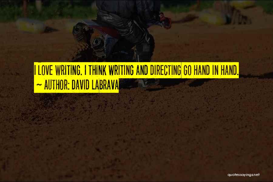 David Labrava Quotes: I Love Writing. I Think Writing And Directing Go Hand In Hand.