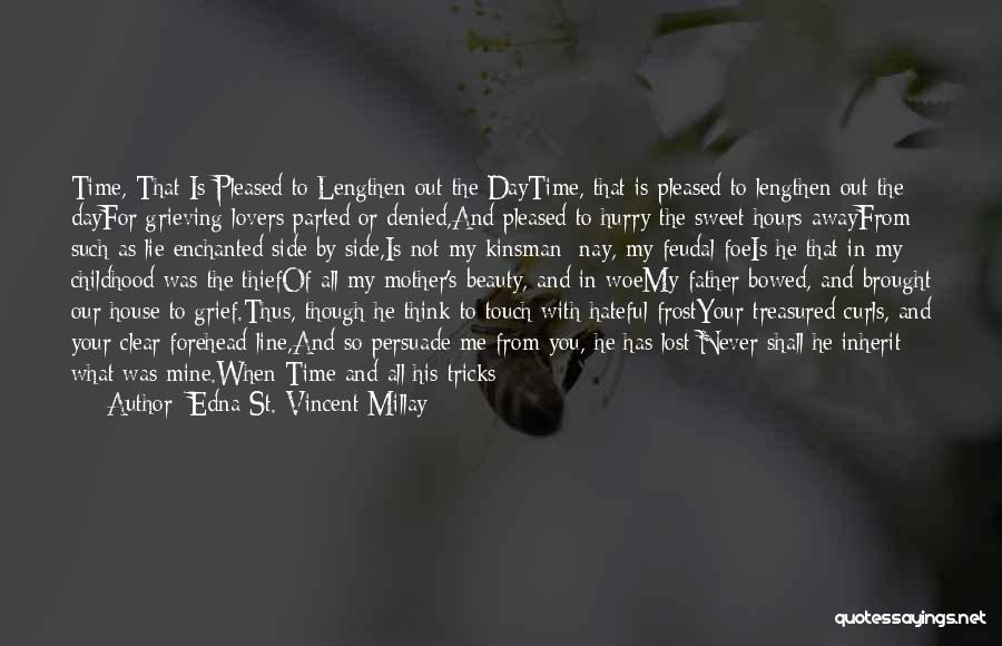 Edna St. Vincent Millay Quotes: Time, That Is Pleased To Lengthen Out The Daytime, That Is Pleased To Lengthen Out The Dayfor Grieving Lovers Parted