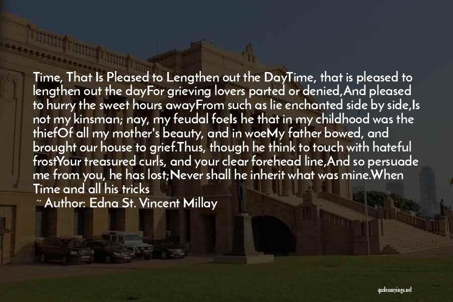 Edna St. Vincent Millay Quotes: Time, That Is Pleased To Lengthen Out The Daytime, That Is Pleased To Lengthen Out The Dayfor Grieving Lovers Parted