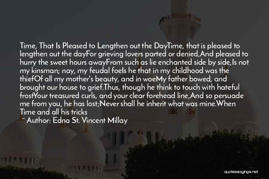 Edna St. Vincent Millay Quotes: Time, That Is Pleased To Lengthen Out The Daytime, That Is Pleased To Lengthen Out The Dayfor Grieving Lovers Parted