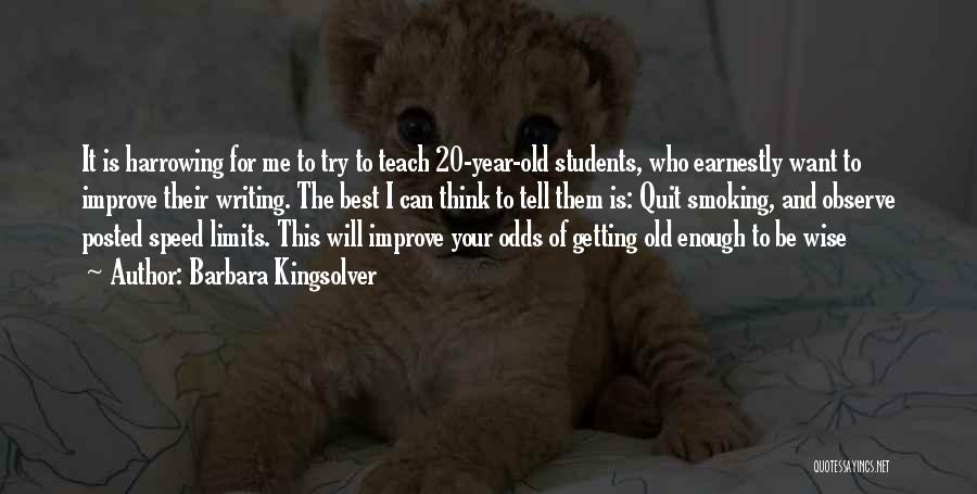 Barbara Kingsolver Quotes: It Is Harrowing For Me To Try To Teach 20-year-old Students, Who Earnestly Want To Improve Their Writing. The Best