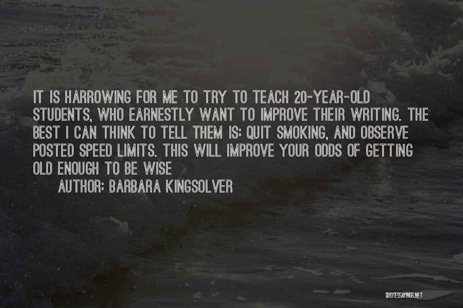 Barbara Kingsolver Quotes: It Is Harrowing For Me To Try To Teach 20-year-old Students, Who Earnestly Want To Improve Their Writing. The Best