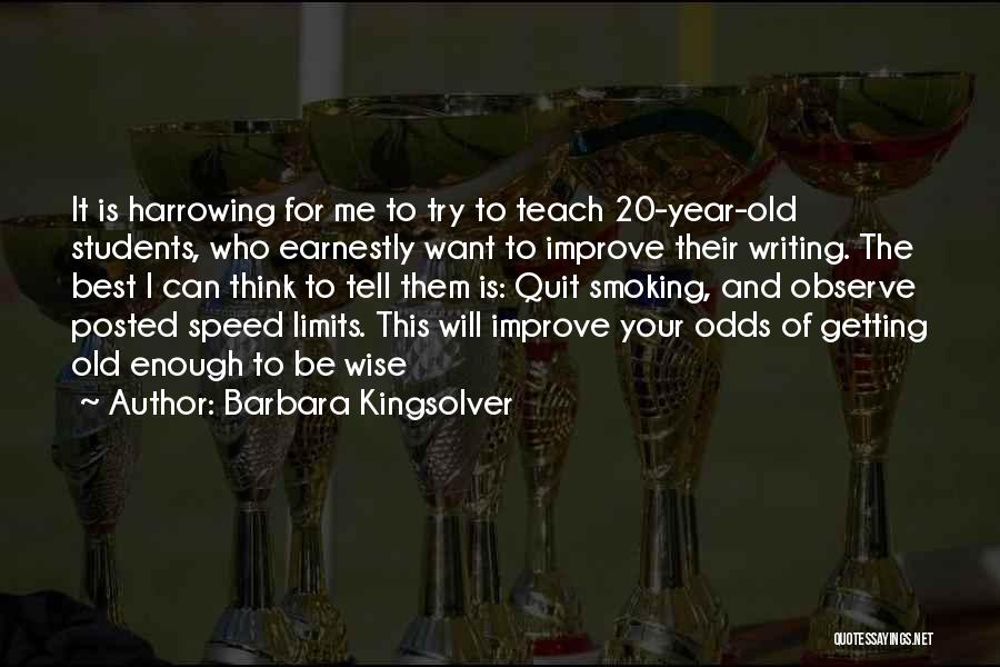 Barbara Kingsolver Quotes: It Is Harrowing For Me To Try To Teach 20-year-old Students, Who Earnestly Want To Improve Their Writing. The Best