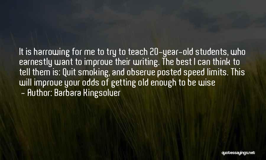 Barbara Kingsolver Quotes: It Is Harrowing For Me To Try To Teach 20-year-old Students, Who Earnestly Want To Improve Their Writing. The Best