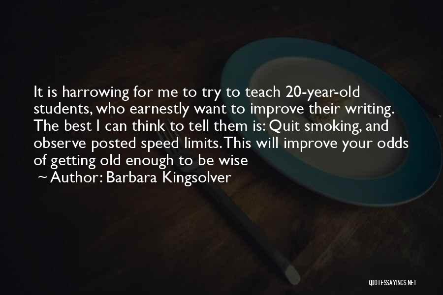 Barbara Kingsolver Quotes: It Is Harrowing For Me To Try To Teach 20-year-old Students, Who Earnestly Want To Improve Their Writing. The Best