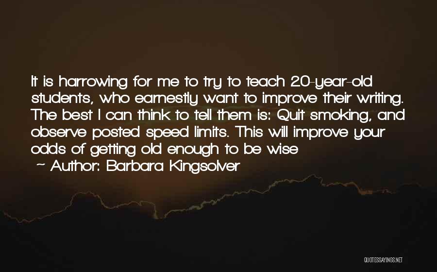 Barbara Kingsolver Quotes: It Is Harrowing For Me To Try To Teach 20-year-old Students, Who Earnestly Want To Improve Their Writing. The Best