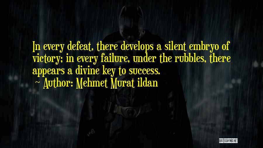 Mehmet Murat Ildan Quotes: In Every Defeat, There Develops A Silent Embryo Of Victory; In Every Failure, Under The Rubbles, There Appears A Divine