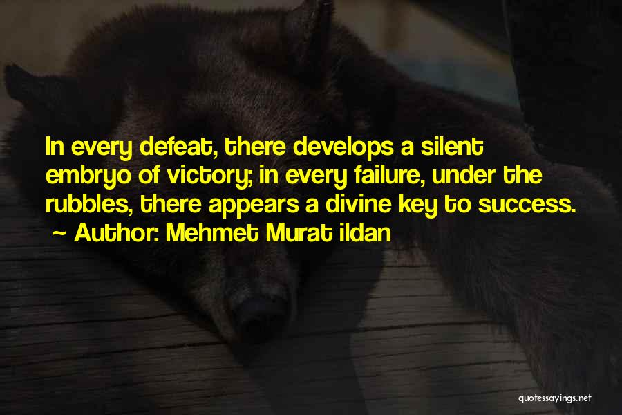 Mehmet Murat Ildan Quotes: In Every Defeat, There Develops A Silent Embryo Of Victory; In Every Failure, Under The Rubbles, There Appears A Divine