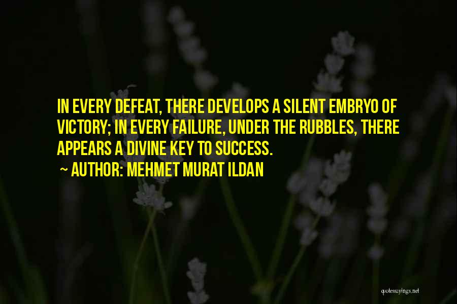 Mehmet Murat Ildan Quotes: In Every Defeat, There Develops A Silent Embryo Of Victory; In Every Failure, Under The Rubbles, There Appears A Divine