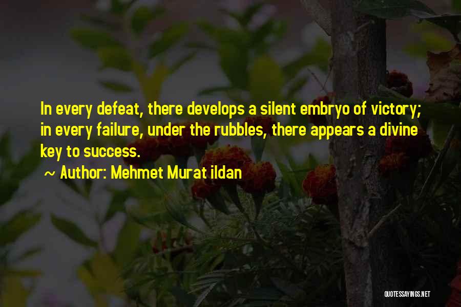 Mehmet Murat Ildan Quotes: In Every Defeat, There Develops A Silent Embryo Of Victory; In Every Failure, Under The Rubbles, There Appears A Divine