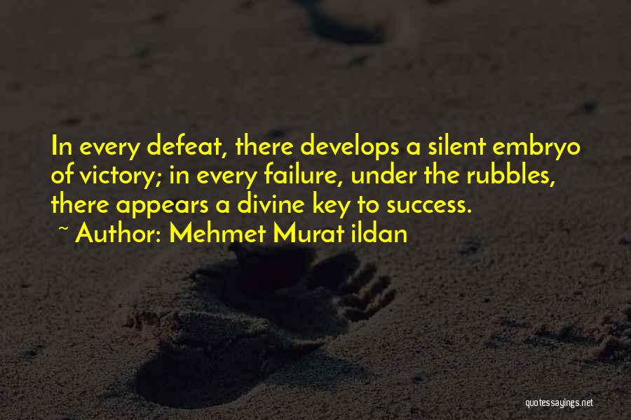 Mehmet Murat Ildan Quotes: In Every Defeat, There Develops A Silent Embryo Of Victory; In Every Failure, Under The Rubbles, There Appears A Divine