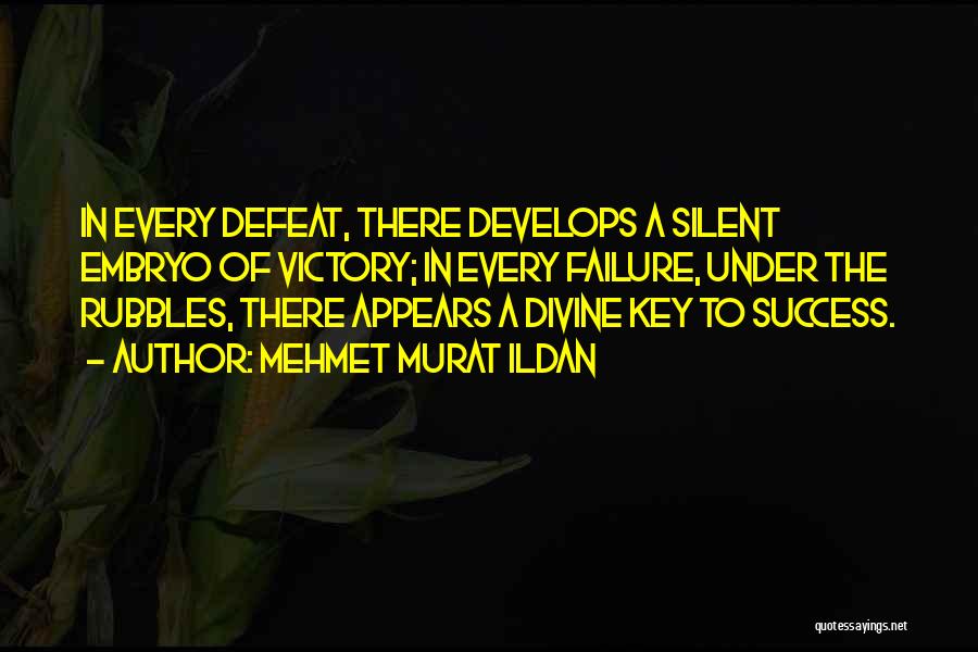 Mehmet Murat Ildan Quotes: In Every Defeat, There Develops A Silent Embryo Of Victory; In Every Failure, Under The Rubbles, There Appears A Divine