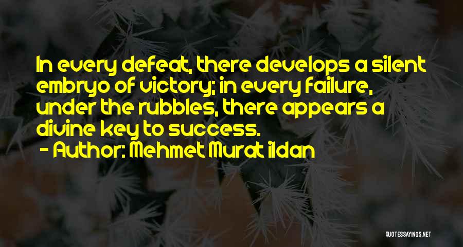 Mehmet Murat Ildan Quotes: In Every Defeat, There Develops A Silent Embryo Of Victory; In Every Failure, Under The Rubbles, There Appears A Divine