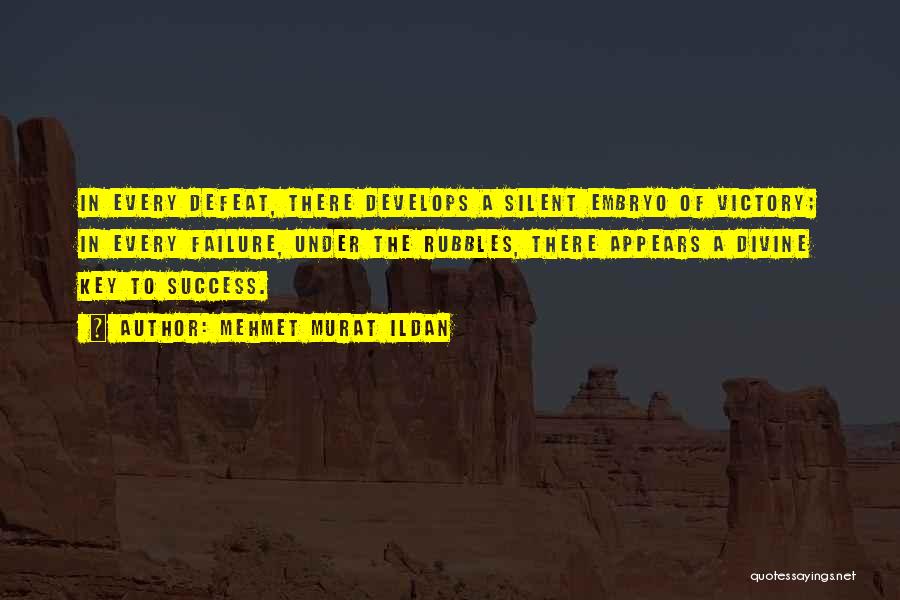 Mehmet Murat Ildan Quotes: In Every Defeat, There Develops A Silent Embryo Of Victory; In Every Failure, Under The Rubbles, There Appears A Divine