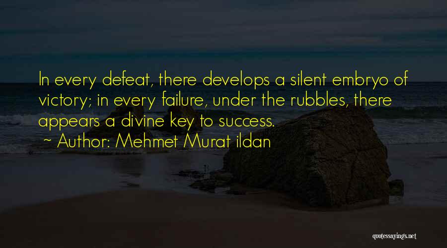 Mehmet Murat Ildan Quotes: In Every Defeat, There Develops A Silent Embryo Of Victory; In Every Failure, Under The Rubbles, There Appears A Divine