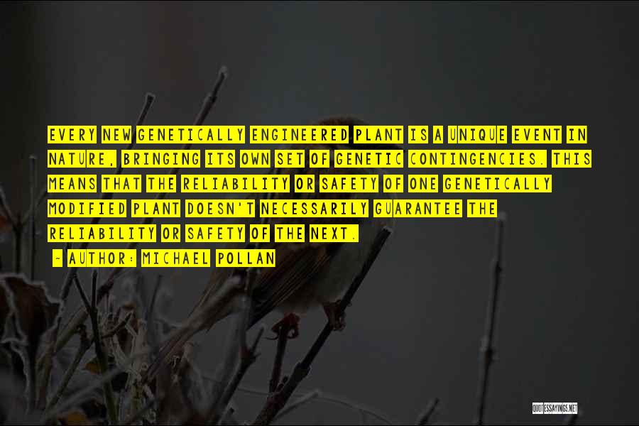 Michael Pollan Quotes: Every New Genetically Engineered Plant Is A Unique Event In Nature, Bringing Its Own Set Of Genetic Contingencies. This Means