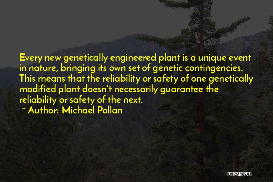 Michael Pollan Quotes: Every New Genetically Engineered Plant Is A Unique Event In Nature, Bringing Its Own Set Of Genetic Contingencies. This Means