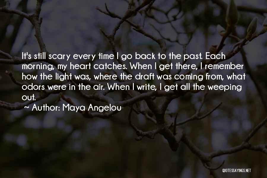 Maya Angelou Quotes: It's Still Scary Every Time I Go Back To The Past. Each Morning, My Heart Catches. When I Get There,