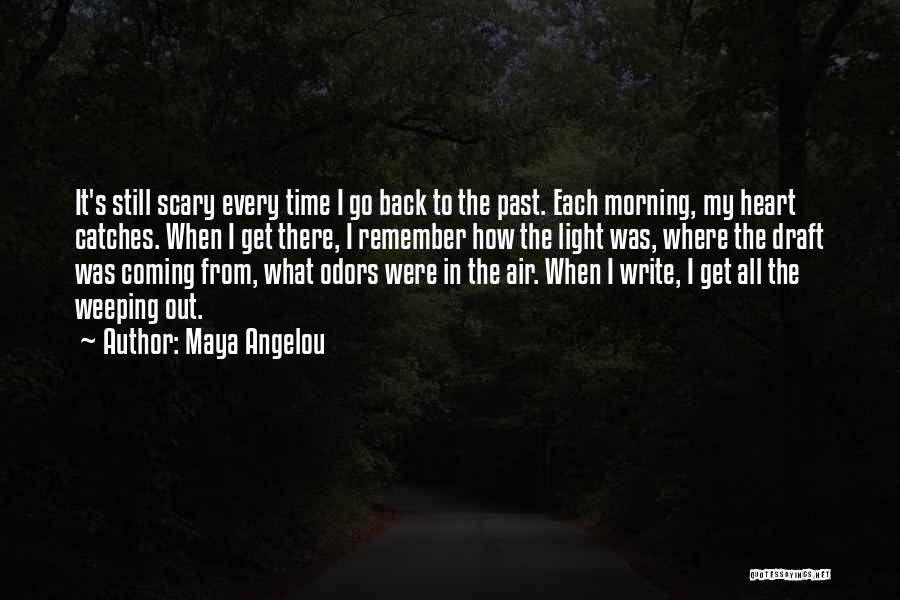 Maya Angelou Quotes: It's Still Scary Every Time I Go Back To The Past. Each Morning, My Heart Catches. When I Get There,