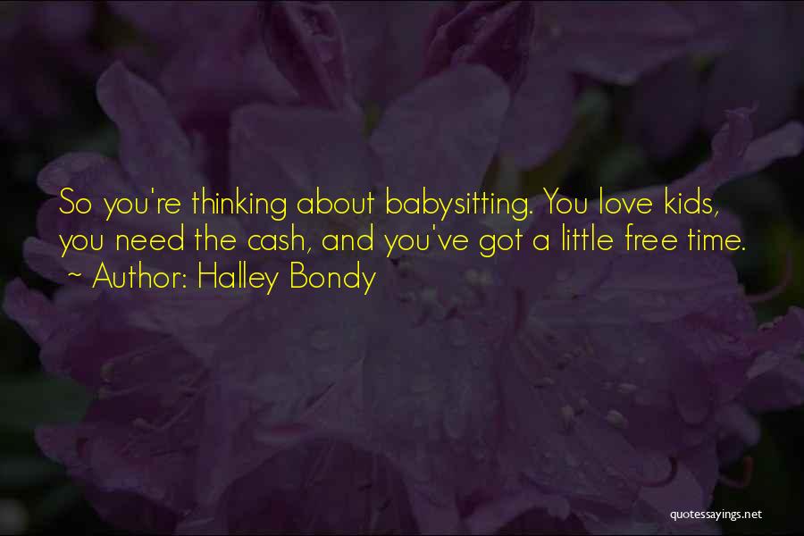 Halley Bondy Quotes: So You're Thinking About Babysitting. You Love Kids, You Need The Cash, And You've Got A Little Free Time.