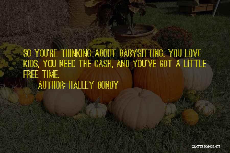 Halley Bondy Quotes: So You're Thinking About Babysitting. You Love Kids, You Need The Cash, And You've Got A Little Free Time.