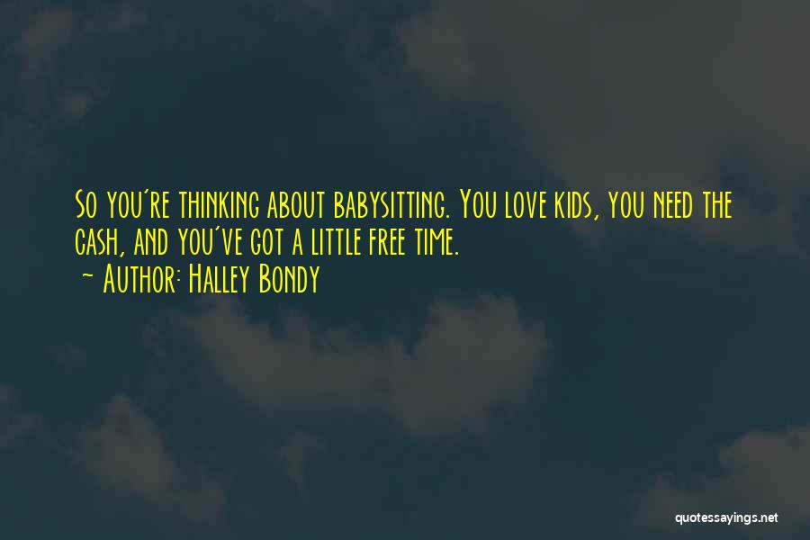 Halley Bondy Quotes: So You're Thinking About Babysitting. You Love Kids, You Need The Cash, And You've Got A Little Free Time.