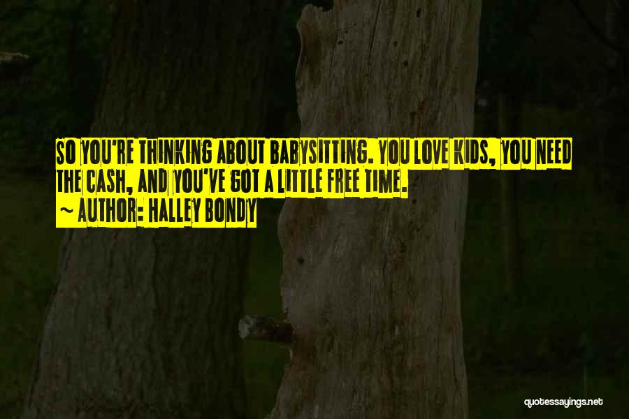 Halley Bondy Quotes: So You're Thinking About Babysitting. You Love Kids, You Need The Cash, And You've Got A Little Free Time.