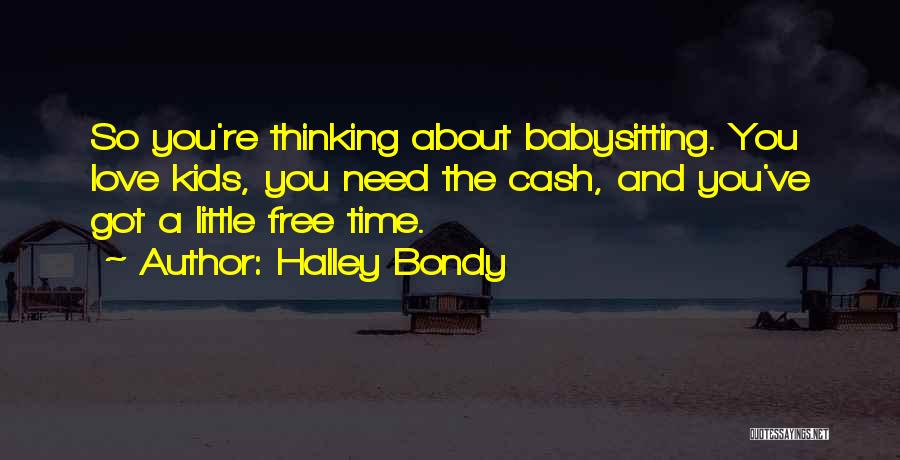 Halley Bondy Quotes: So You're Thinking About Babysitting. You Love Kids, You Need The Cash, And You've Got A Little Free Time.