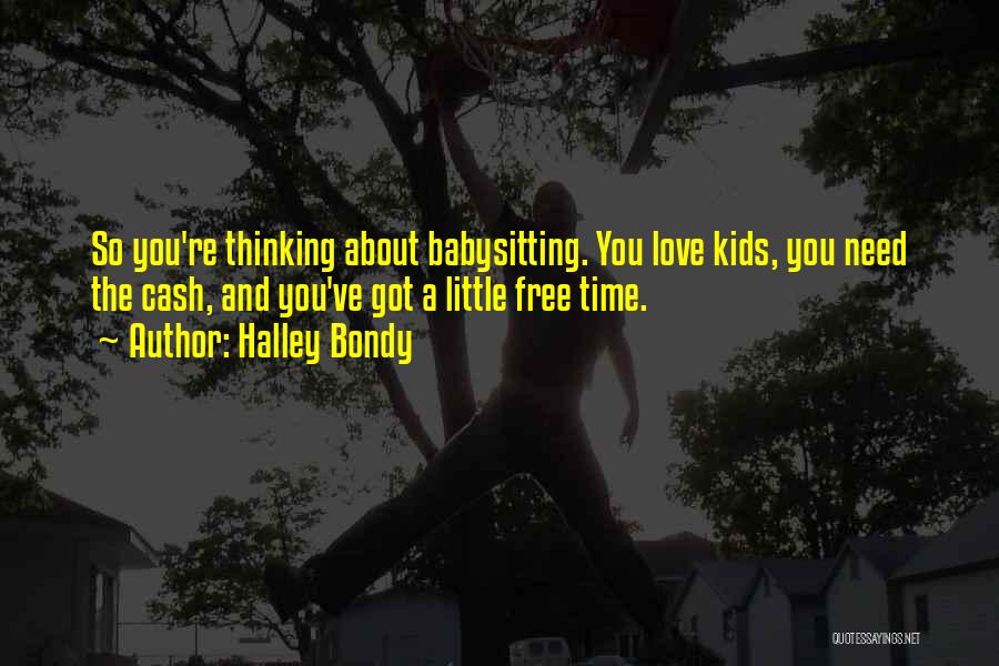 Halley Bondy Quotes: So You're Thinking About Babysitting. You Love Kids, You Need The Cash, And You've Got A Little Free Time.