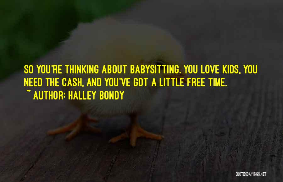 Halley Bondy Quotes: So You're Thinking About Babysitting. You Love Kids, You Need The Cash, And You've Got A Little Free Time.