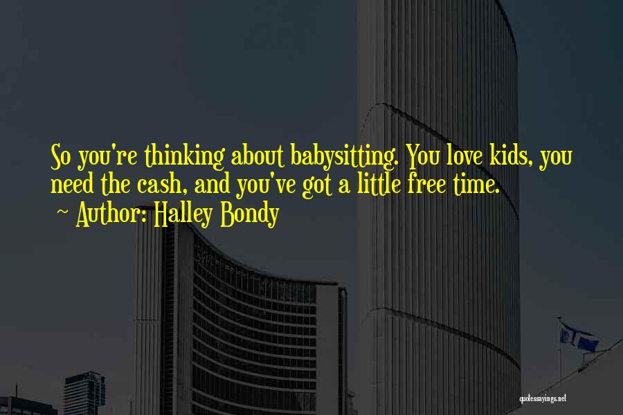 Halley Bondy Quotes: So You're Thinking About Babysitting. You Love Kids, You Need The Cash, And You've Got A Little Free Time.