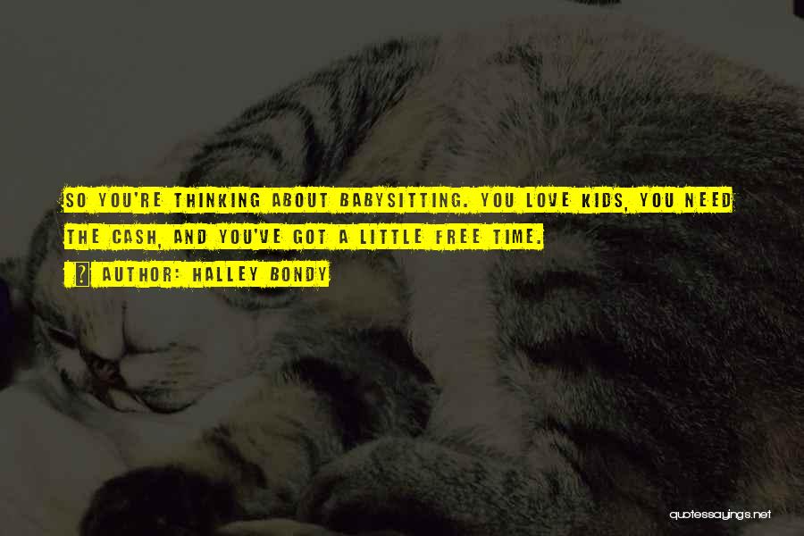 Halley Bondy Quotes: So You're Thinking About Babysitting. You Love Kids, You Need The Cash, And You've Got A Little Free Time.