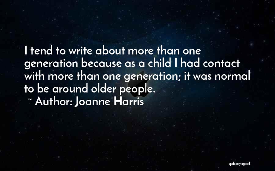 Joanne Harris Quotes: I Tend To Write About More Than One Generation Because As A Child I Had Contact With More Than One