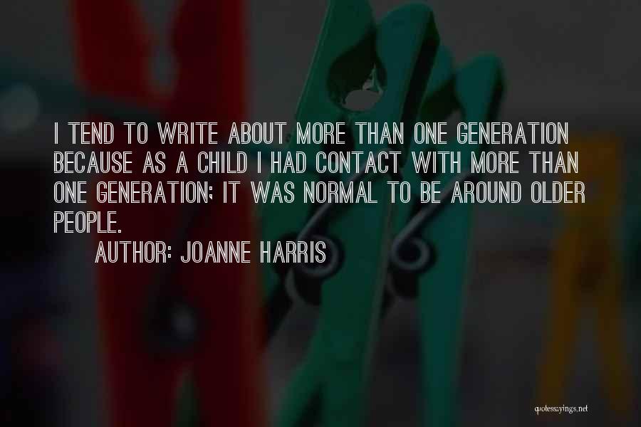 Joanne Harris Quotes: I Tend To Write About More Than One Generation Because As A Child I Had Contact With More Than One