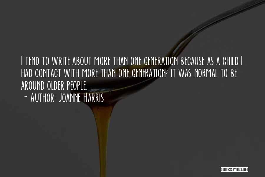 Joanne Harris Quotes: I Tend To Write About More Than One Generation Because As A Child I Had Contact With More Than One