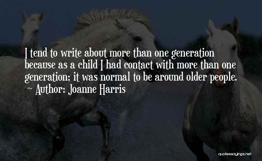 Joanne Harris Quotes: I Tend To Write About More Than One Generation Because As A Child I Had Contact With More Than One