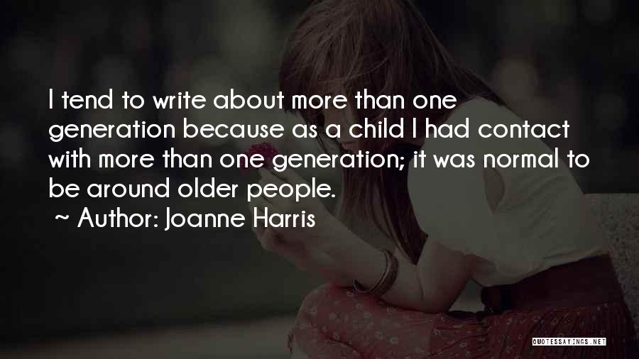 Joanne Harris Quotes: I Tend To Write About More Than One Generation Because As A Child I Had Contact With More Than One
