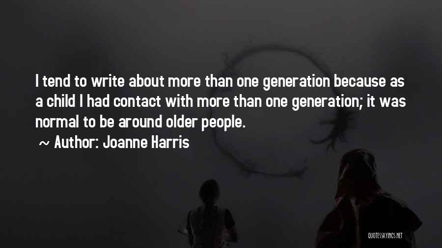 Joanne Harris Quotes: I Tend To Write About More Than One Generation Because As A Child I Had Contact With More Than One