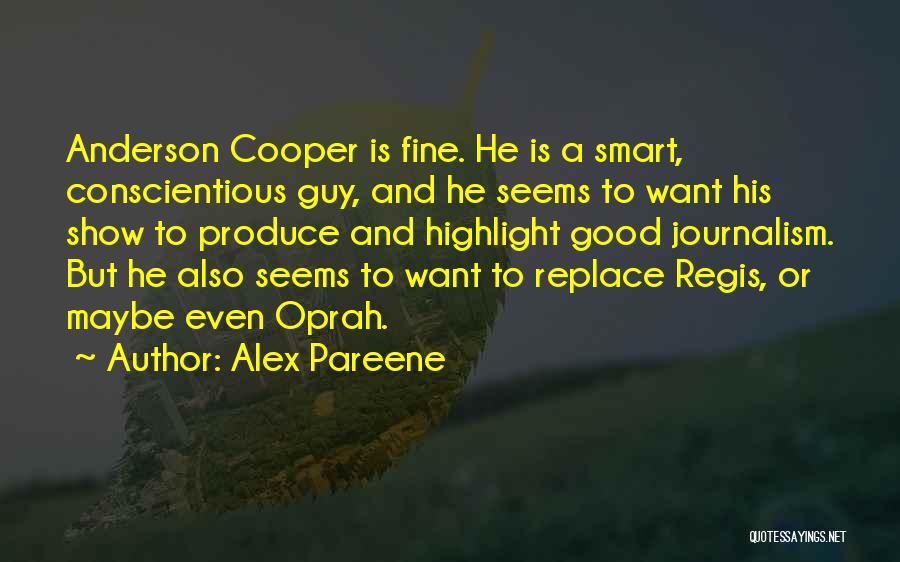 Alex Pareene Quotes: Anderson Cooper Is Fine. He Is A Smart, Conscientious Guy, And He Seems To Want His Show To Produce And