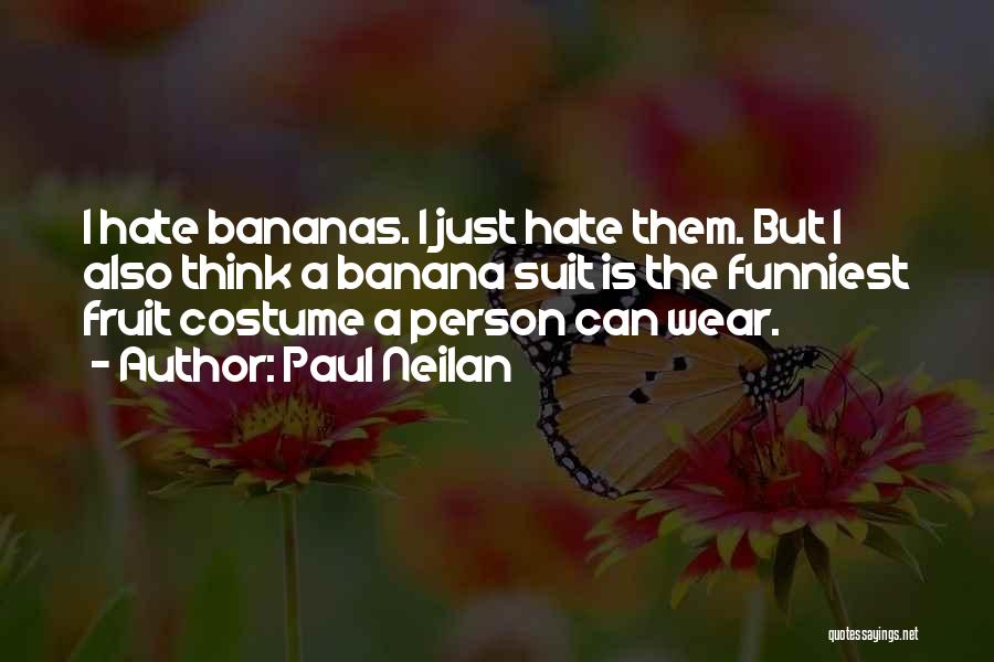 Paul Neilan Quotes: I Hate Bananas. I Just Hate Them. But I Also Think A Banana Suit Is The Funniest Fruit Costume A