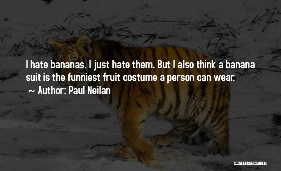 Paul Neilan Quotes: I Hate Bananas. I Just Hate Them. But I Also Think A Banana Suit Is The Funniest Fruit Costume A