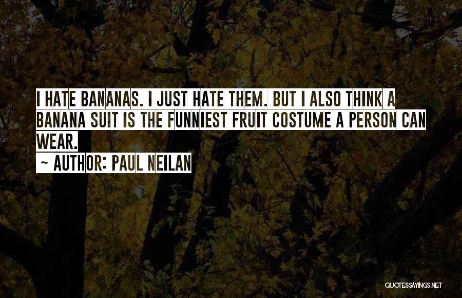 Paul Neilan Quotes: I Hate Bananas. I Just Hate Them. But I Also Think A Banana Suit Is The Funniest Fruit Costume A