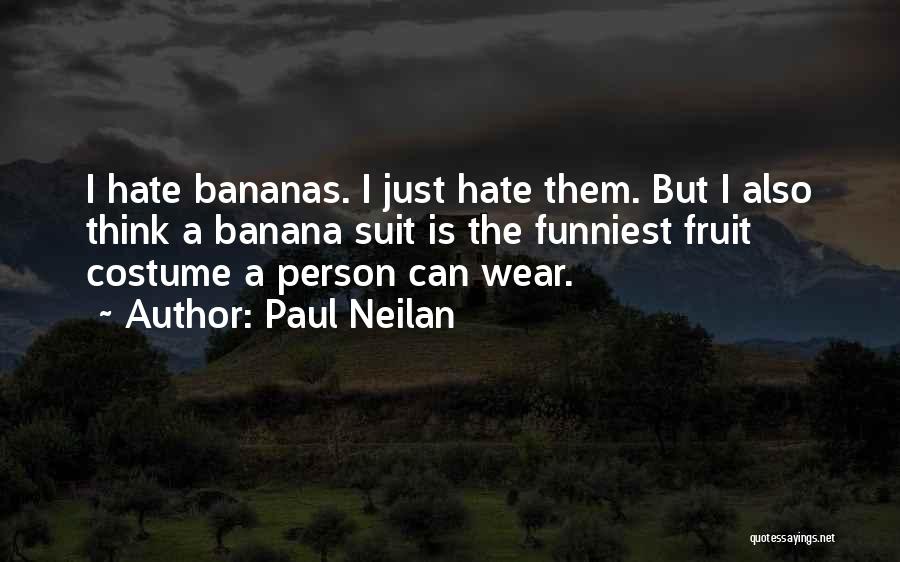 Paul Neilan Quotes: I Hate Bananas. I Just Hate Them. But I Also Think A Banana Suit Is The Funniest Fruit Costume A