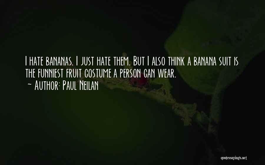 Paul Neilan Quotes: I Hate Bananas. I Just Hate Them. But I Also Think A Banana Suit Is The Funniest Fruit Costume A