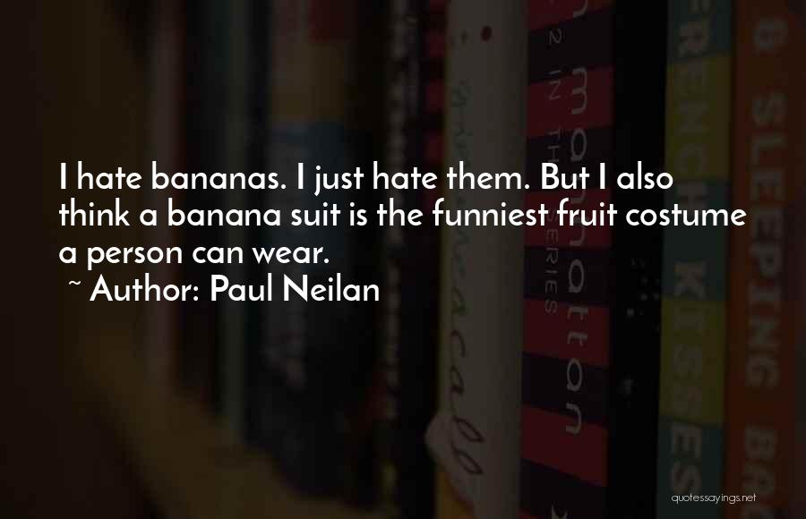 Paul Neilan Quotes: I Hate Bananas. I Just Hate Them. But I Also Think A Banana Suit Is The Funniest Fruit Costume A